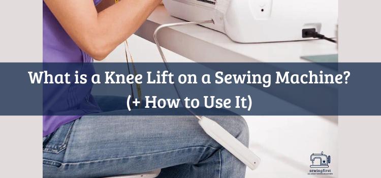 What is a Knee Lift on a Sewing Machine (How to Use It)