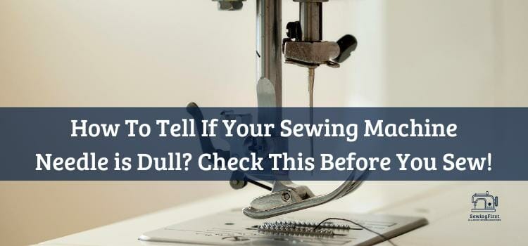 How to Tell If Your Sewing Machine Needle is Dull