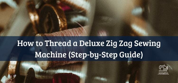 How to Thread a Deluxe Zig Zag Sewing Machine (Step-by-Step Guide)