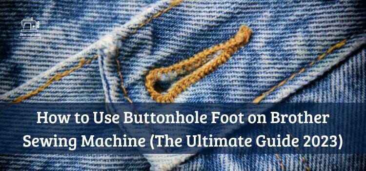 How to Use Buttonhole Foot on Brother Sewing Machine