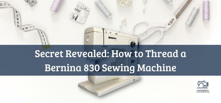 Secret Revealed How to Thread a Bernina 830 Sewing Machine