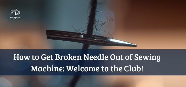 How to Get Broken Needle Out of Sewing Machine