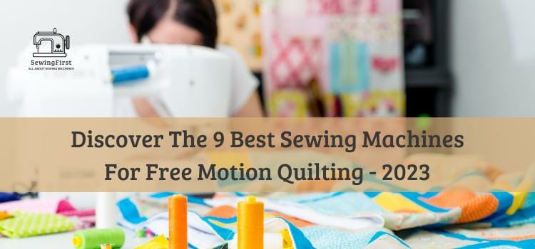Best Sewing Machines For Free Motion Quilting