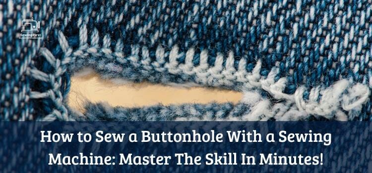 How to Sew a Buttonhole With a Sewing Machine: Master The Skill In Minutes!