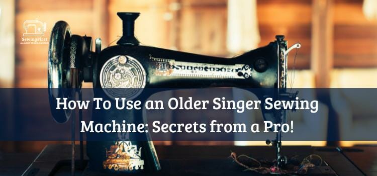 How To Use an Older Singer Sewing Machine Secrets from a Pro!