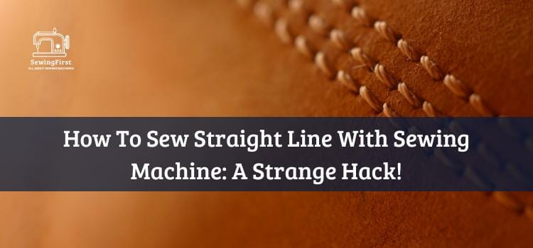 How To Sew Straight Line With Sewing Machine A Strange Hack!