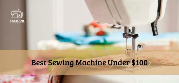 Best Sewing Machine Under $100