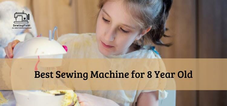 Best Sewing Machine for 8 Year Old