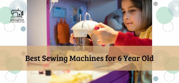 Best Sewing Machines for 6 Year Old