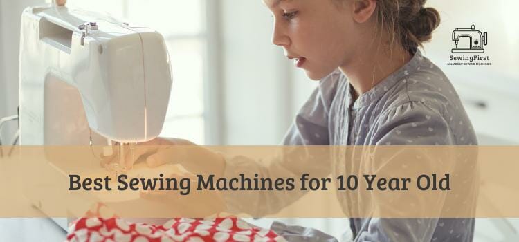Best sewing machines for 10 year old